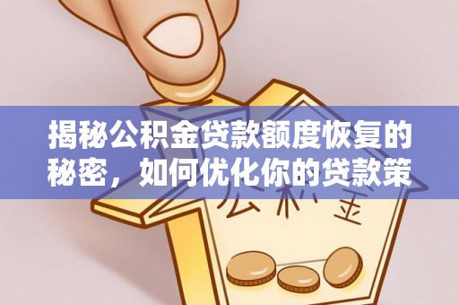 登封揭秘公积金贷款额度恢复的秘密，如何优化你的贷款策略