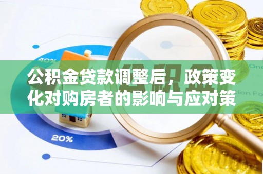 登封公积金贷款调整后，政策变化对购房者的影响与应对策略