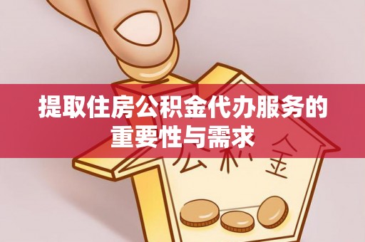 登封提取住房公积金代办服务的重要性与需求