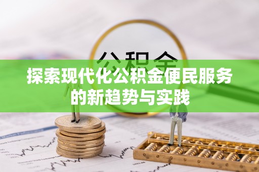 登封探索现代化公积金便民服务的新趋势与实践