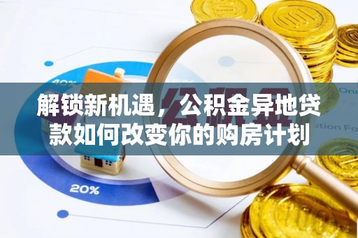登封解锁新机遇，公积金异地贷款如何改变你的购房计划