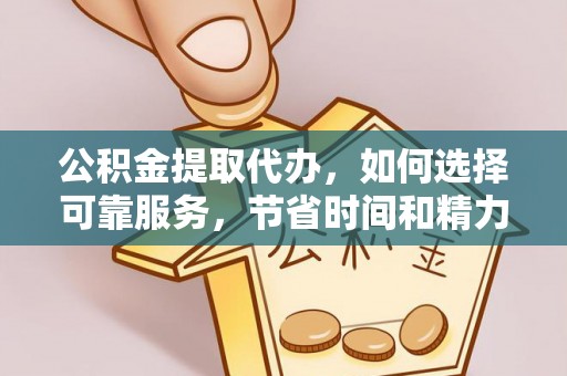 登封公积金提取代办，如何选择可靠服务，节省时间和精力？