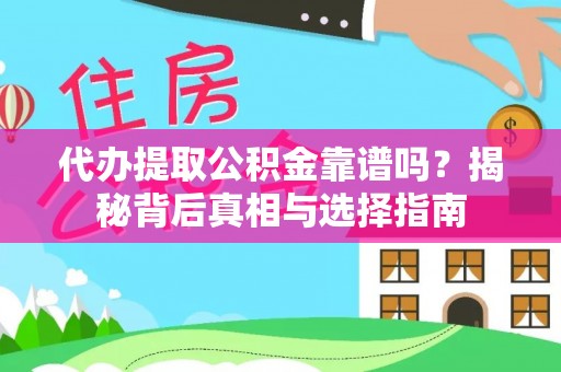 登封代办提取公积金靠谱吗？揭秘背后真相与选择指南