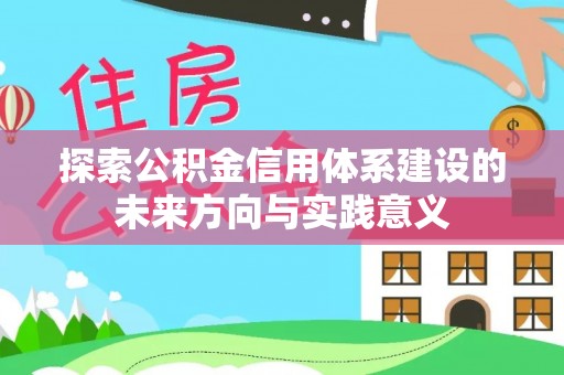 登封探索公积金信用体系建设的未来方向与实践意义