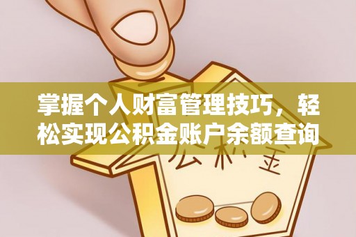 登封掌握个人财富管理技巧，轻松实现公积金账户余额查询与规划