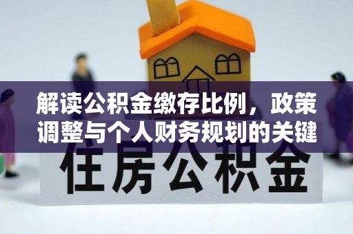 登封解读公积金缴存比例，政策调整与个人财务规划的关键点