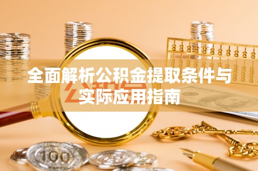 登封全面解析公积金提取条件与实际应用指南