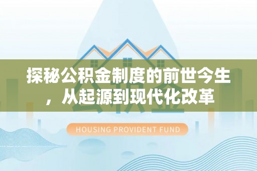 登封探秘公积金制度的前世今生，从起源到现代化改革