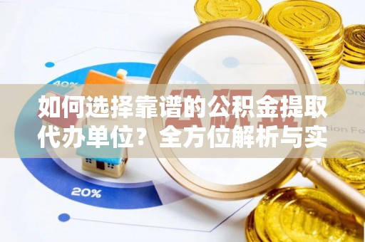 登封如何选择靠谱的公积金提取代办单位？全方位解析与实用指南