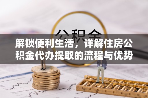 登封解锁便利生活，详解住房公积金代办提取的流程与优势