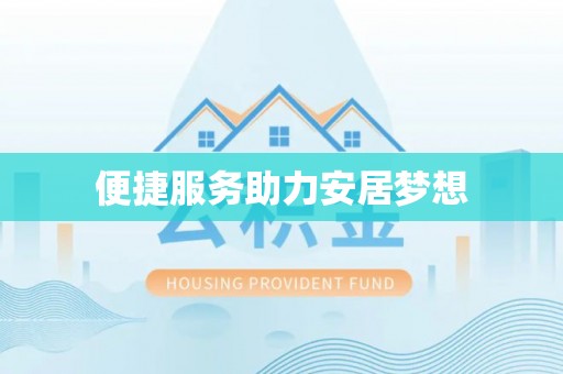 登封便捷服务助力安居梦想